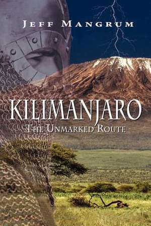 Kilimanjaro, the Unmarked Route: (Bo 9536 - Bo 9736) de Jeff Mangrum