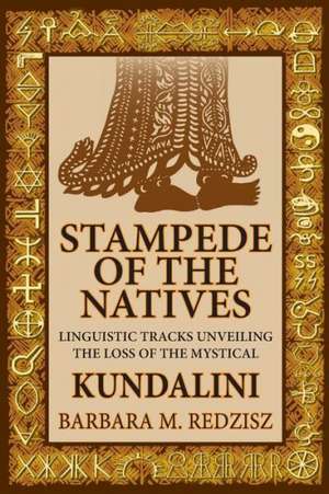 Stampede of the Natives, Linguistic Tracks Unveiling the Loss of the Mystical Kundalini de Barbara M. Redzisz