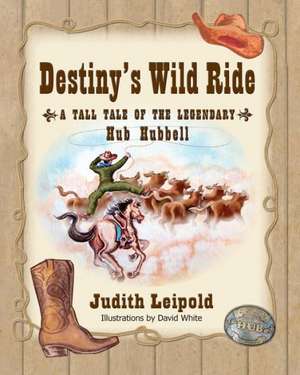 Destiny's Wild Ride, a Tall Tale of the Legendary Hub Hubbell de Judith Leipold