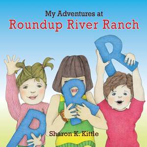 My Adventures at Roundup River Ranch de Sharon K Kittle