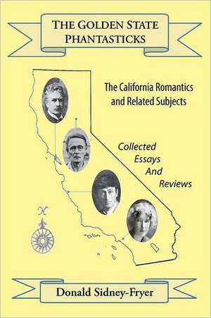 The Golden State Phantasticks: The California Romantics and Related Subjects (Collected Essays and Reviews) de Donald Sidney-Fryer