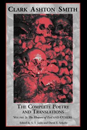 The Complete Poetry and Translations Volume 3: The Flowers of Evil and Others de Clark Ashton Smith