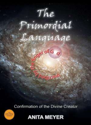 The Primordial Language - Confirmation of the Divine Creator de Anita Meyer