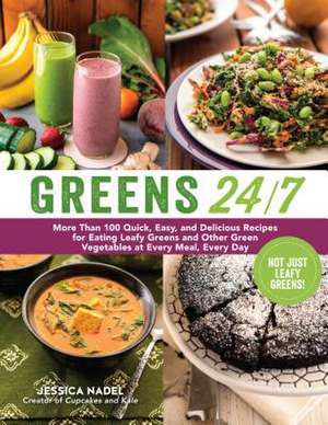 Greens 24/7: More Than 100 Quick, Easy, and Delicious Recipes for Eating Leafy Greens and Other Green Vegetables at Every Meal, Eve de Jessica Nadel