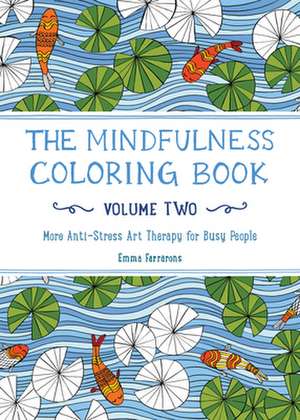 The Mindfulness Coloring Book, Volume Two: More Anti-Stress Art Therapy for Busy People de Emma Farrarons