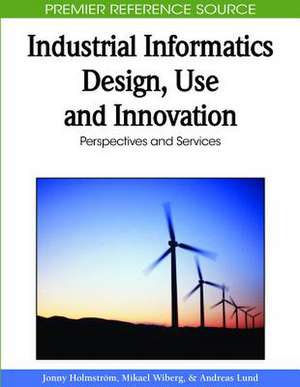 Industrial Informatics Design, Use and Innovation de Jonny Holmstrom