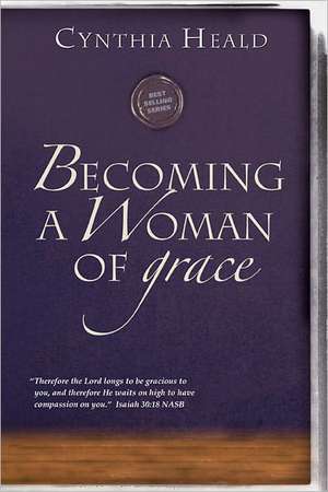 Becoming a Woman of Grace de Cynthia Heald