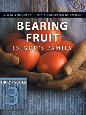 Bearing Fruit in God's Family: A Course in Personal Discipleship to Strengthen Your Walk with God de Navigators