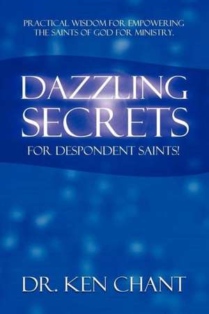 Dazzling Secrets for Despondent Saints de Ken Chant