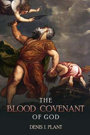 The Blood Covenant of God de Plant, Denis I.