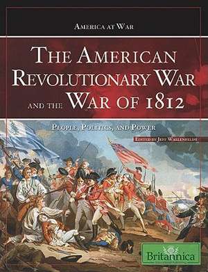 The American Revolutionary War and the War of 1812: People, Politics, and Power de Jeff Wallenfeldt