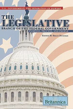 The Legislative Branch of the Federal Government: Purpose, Process, and People de Brian Duignan