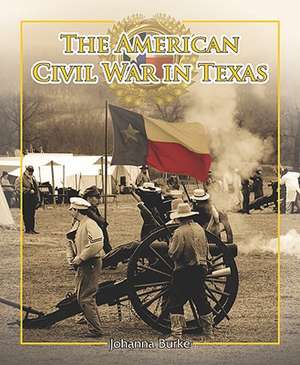 The American Civil War in Texas de Johanna Burke