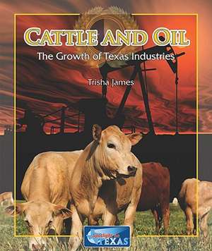 Cattle and Oil: The Growth of Texas Industries de Trisha James