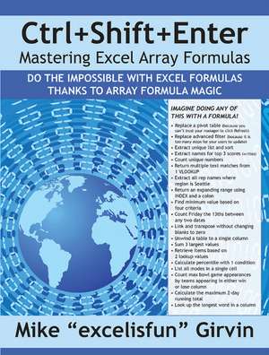 Ctrl+Shift+Enter Mastering Excel Array Formulas: Do the Impossible with Excel Formulas Thanks to Array Formula Magic de Mike Girvin