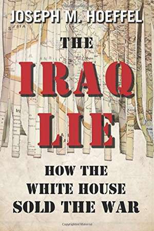 Iraq Lie: How the White House Sold the War de Joseph M Hoeffel
