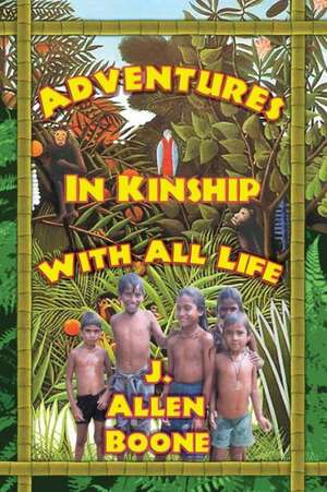 Adventures in Kinship with All Life de John Allen Boone