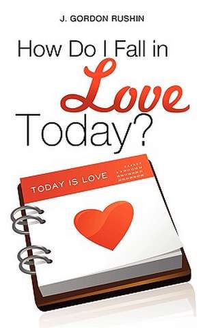 How Do I Fall in Love Today? de J. Gordon Rushin