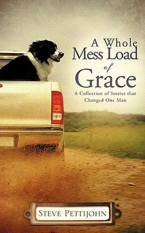 A Whole Mess Load of Grace a Whole Mess Load of Grace de Steve Pettijohn