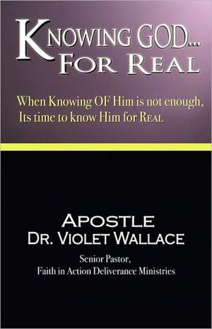 Knowing God For Real de APOSTLE DR. VIOLET WALLACE