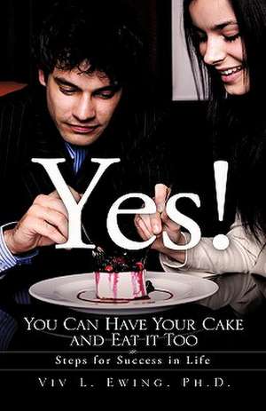 Yes! You Can Have Your Cake and Eat It Too de Ph. D. VIV L. Ewing