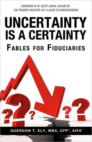 Uncertainty Is a Certainty de Mba Cfp Aifa Guerdon T. Ely