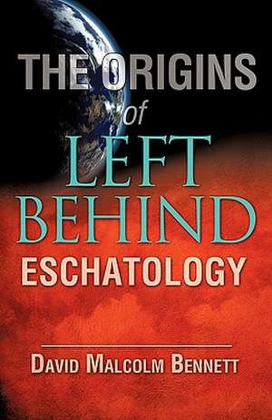 The Origins of Left Behind Eschatology de David Malcolm Bennett