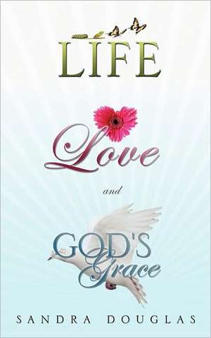 Life, Love and God's Grace de Sandra Douglas