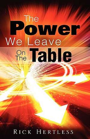 The Power We Leave On The Table de Rick Hertless