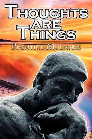 Thoughts Are Things de Prentice Mulford