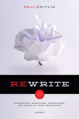 Rewrite 2nd Edition: A Step-By-Step Guide to Strengthen Structure, Characters, and Drama in Your Screenplay de Paul Chitlik