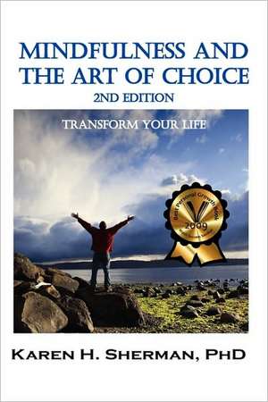 Mindfulness and the Art of Choice: Transform Your Life, 2nd Edition de Karen H. Sherman