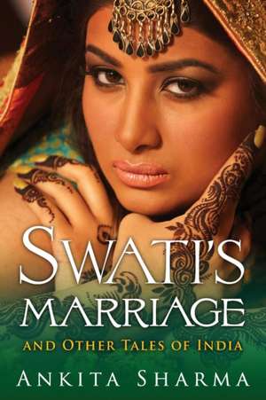 Swati's Marriage and Other Tales of India de Ankita Sharma