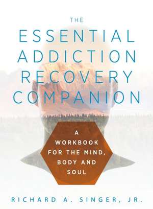 The Essential Addiction Recovery Companion de Richard A. Singer