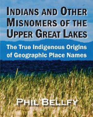 Indians and Other Misnomers of the Upper Great Lakes de Phil Bellfy