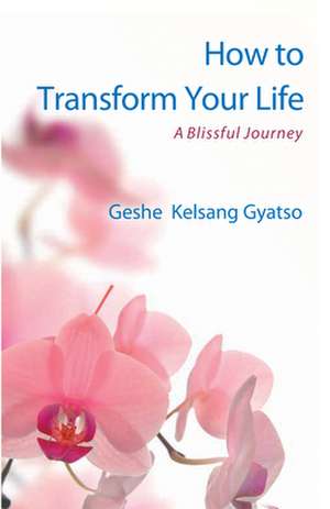 How to Transform Your Life de Geshe Kelsang Gyatso