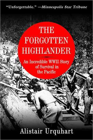 The Forgotten Highlander: An Incredible WWII Story of Survival in the Pacific de Alistair Urquhart