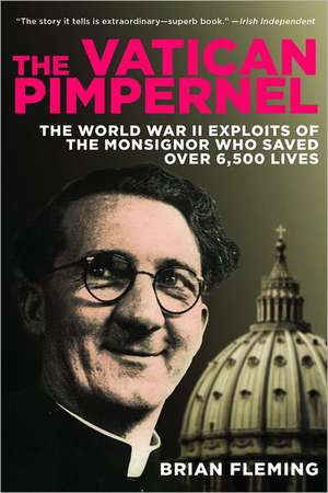 The Vatican Pimpernel: The World War II Exploits of the Monsignor Who Saved Over 6,500 Lives de Brian Fleming