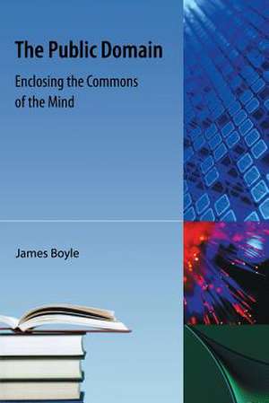 Public Domain: Enclosing the Commons of the Mind de James Boyle