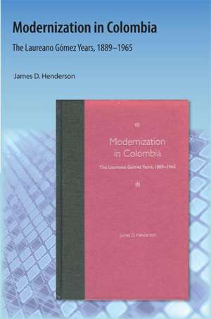 Modernization in Colombia: The Laureano Gomez Years, 18891965 de James D. Henderson