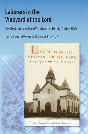 Laborers in the Vineyard of the Lord: The Beginnings of the AME Church in Florida de Larry E. Rivers