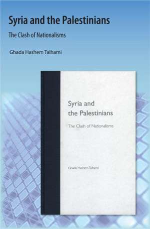 Syria and the Palestinians: The Clash of Nationalisms de Ghada H. Talhami