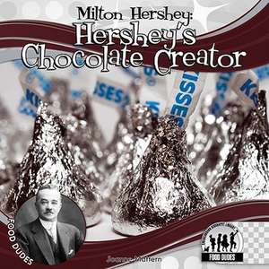 Milton Hershey: Hershey's Chocolate Creator de Joanne Mattern