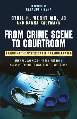 From Crime Scene to Courtroom: Examining the Mysteries Behind Famous Cases de M. D. Wecht, Cyril H.