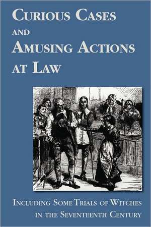 Curious Cases and Amusing Actions at Law Including Some Trials of Witches in the Seventeenth Century de Matthew Hale