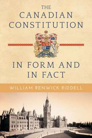 The Canadian Constitution in Form and in Fact de William Renwick Riddell