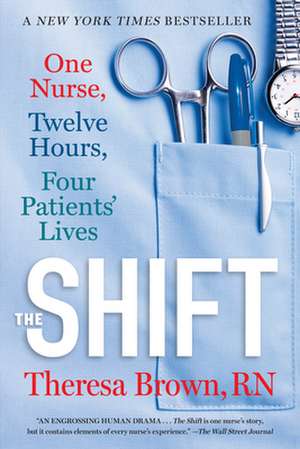 The Shift: One Nurse, Twelve Hours, Four Patients' Lives de Theresa Brown