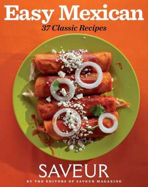 Easy Mexican: 37 Classic Recipes de Saveur