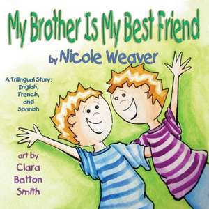 My Brother Is My Best Friend: Trilingual- Spanish, French and English de Nicole Weaver