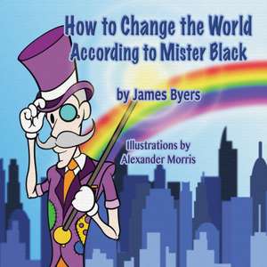 How to Change the World According to Mister Black: A Christmas Musical de James Byers